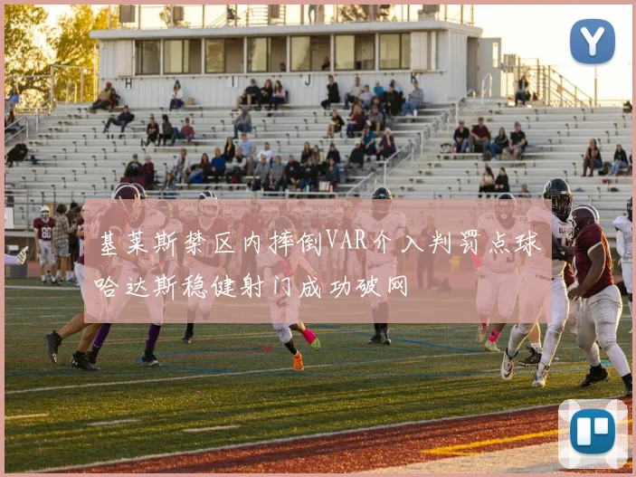 基莱斯禁区内摔倒VAR介入判罚点球哈达斯稳健射门成功破网