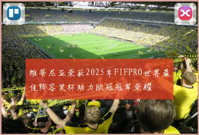 维蒂尼亚荣获2025年FIFPRO世界最佳阵容奖杯助力欧冠冠军荣耀